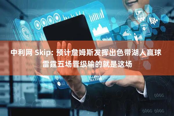 中利网 Skip: 预计詹姆斯发挥出色带湖人赢球 雷霆五场晋级输的就是这场