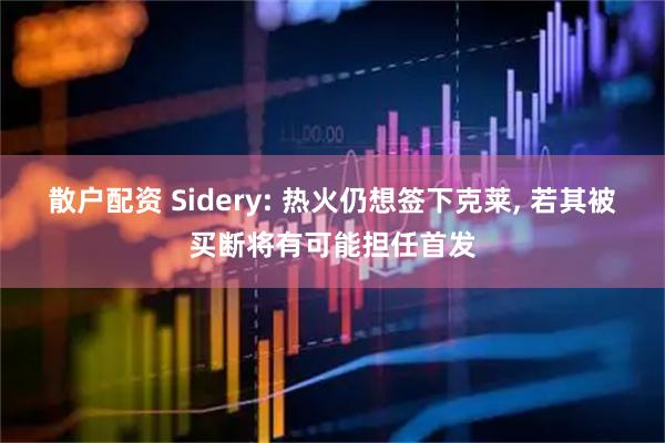 散户配资 Sidery: 热火仍想签下克莱, 若其被买断将有可能担任首发